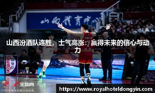 山西汾酒队连胜，士气高涨：赢得未来的信心与动力