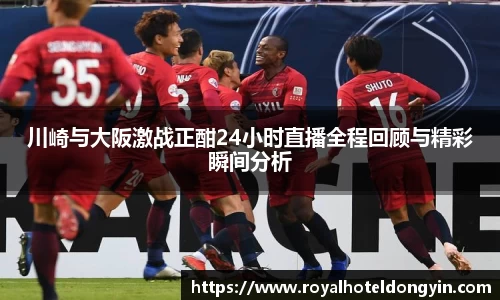 川崎与大阪激战正酣24小时直播全程回顾与精彩瞬间分析