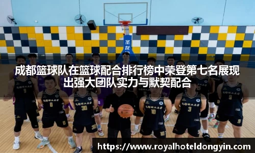 成都篮球队在篮球配合排行榜中荣登第七名展现出强大团队实力与默契配合